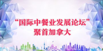 “国际中餐业发展论坛”聚首加拿大